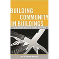 Building Community in Buildings: The Design and Culture of Dynamic Workplaces - Hardcover