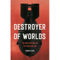 Destroyer of Worlds: The Deep History of the Nuclear Age - Hardcover