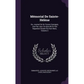 Mémorial De Sainte-Hélène: Ou, Journal Où Se Trouve Consigné, Jour Par Jour, Ce Qu'a Dit Et Fait Napoléon Durant Dix-Huit Mois, Volume 3 - Hardcover