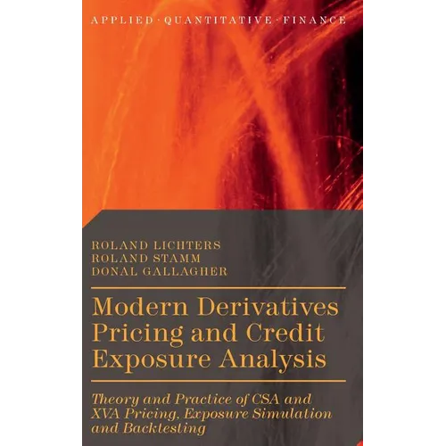 Modern Derivatives Pricing and Credit Exposure Analysis: Theory and Practice of CSA and XVA Pricing, Exposure Simulation and Backtesting - Hardcover