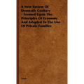 A New System of Domestic Cookery - Formed Upon the Principles of Economy and Adapted to the Use of Private Families - Hardcover