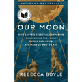 Our Moon: How Earth's Celestial Companion Transformed the Planet, Guided Evolution, and Made Us Who We Are - Paperback