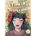 Mindful Mom: How to Create the Best Time of Your Life - Paperback