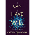 I Can I Have I Will: Blooming Through Life's Greatest Tragedies - Hardcover