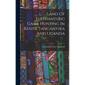 Land Of ElephantsBig Game Hunting In Kenya Tanganyika And Uganda - Hardcover