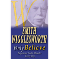 Smith Wigglesworth Only Believe - Paperback