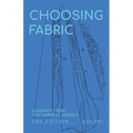 Choosing Fabric: Guidance from the Garment District Second Edition - Paperback