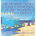 Memoirs and Confessions of the World's #1 Uber Driver: What I experienced and learned from driving 15,000 trips in the city of Los Angeles (Plus the s - Hardcover