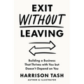 Exit Without Leaving: Building a Business That Thrives with You but Doesn't Depend on You - Paperback