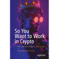 So You Want to Work in Crypto: Not Law, Not Medicine, But Crypto - Paperback