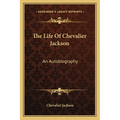 The Life Of Chevalier Jackson: An Autobiography - Paperback