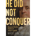 He Did Not Conquer: Benjamin Franklin's Failure to Annex Canada - Paperback
