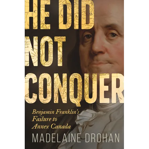 He Did Not Conquer: Benjamin Franklin's Failure to Annex Canada - Paperback