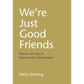 We're Just Good Friends: Women and Men in Nonromantic Relationships - Hardcover