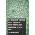 The Formation of Vegetable Mould, Through the Action of Worms, with Observations on Their Habits - Paperback