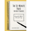 The 10-minute Pause for Busy Teachers: Bringing More Fulfillment to Your Work and Life - Paperback
