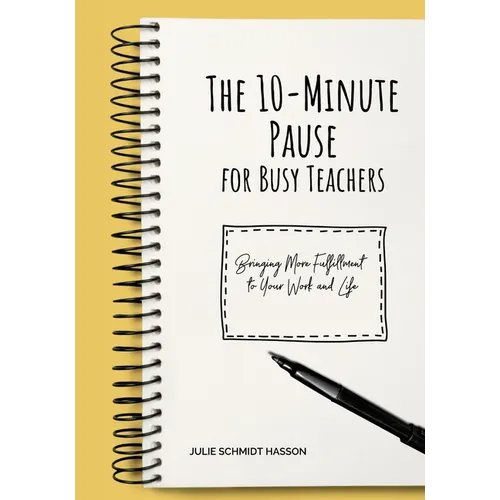 The 10-minute Pause for Busy Teachers: Bringing More Fulfillment to Your Work and Life - Paperback