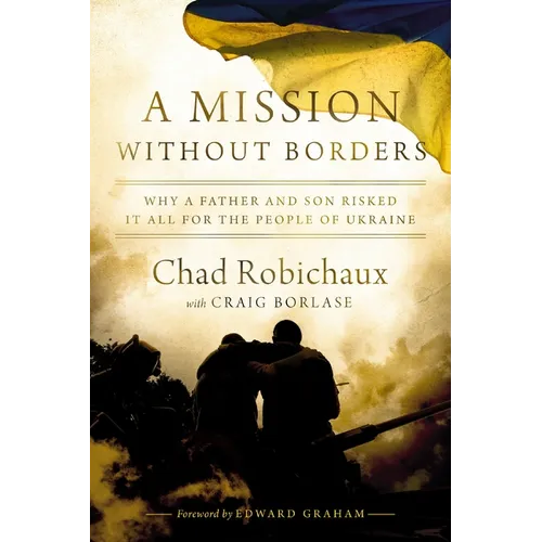 A Mission Without Borders: Why a Father and Son Risked It All for the People of Ukraine - Paperback