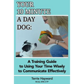 Your 10 Minute A Day Dog: A Training Guide to Using Your Time Wisely to Communicate Effectively with Your Pup - Paperback