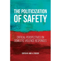 The Politicization of Safety: Critical Perspectives on Domestic Violence Responses - Paperback