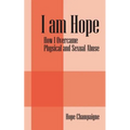 I am Hope: How I Overcame Physical and Sexual Abuse - Paperback