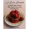 I Love Dessert but NOT Sugar, Wheat, Milk, Gluten, Corn, Soy, Unhealthy Fat... - Paperback