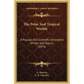 The Polar And Tropical Worlds: A Popular And Scientific Description Of Man And Nature (1876) - Hardcover