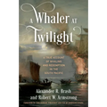 A Whaler at Twilight: A True Account of Whaling and Redemption in the South Pacific - Hardcover