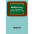 The Life, Crime, and Capture of John Wilkes Booth - Paperback