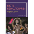 Erotic Revolutionaries: Black Women, Sexuality, and Popular Culture - Paperback