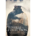Reverse The Reflection: Properly seeing your past to be able to fully step forward into your future - Hardcover