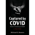 Captured by COVID: Deceit, Conspiracy & Death-A True Story - Paperback