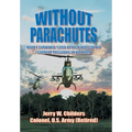 Without Parachutes: How I Survived 1,000 Attack Helicopter Combat Missions In Vietnam - Hardcover