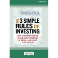 The 3 Simple Rules of Investing: Why Everything You've Heard about Investing Is Wrong â " and What to Do Instead [16 Pt Large Print Edition] - Paperback