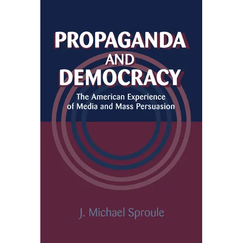 Propaganda and Democracy: The American Experience of Media and Mass Persuasion - Paperback