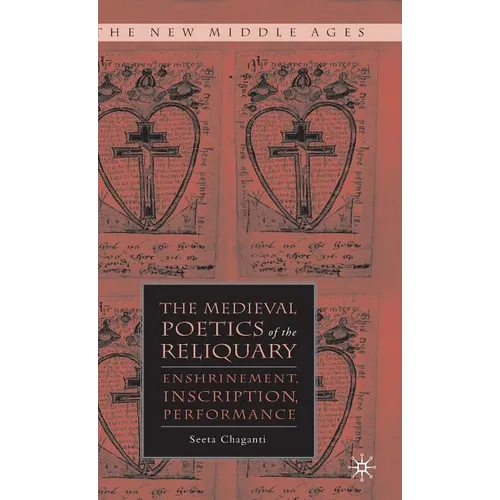 The Medieval Poetics of the Reliquary: Enshrinement, Inscription, Performance - Hardcover