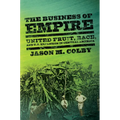 The Business of Empire: United Fruit, Race, and U.S. Expansion in Central America - Paperback