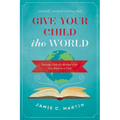 A Give Your Child the World: Raising Globally Minded Kids One Book at a Time - Paperback