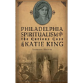Philadelphia Spiritualism and the Curious Case of Katie King - Hardcover