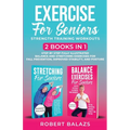 Exercise for Seniors Strength Training Workouts: 2 Books in 1 Step by Step Fully Illustrated Balance and Stretching Exercises for Fall Prevention, Imp - Paperback
