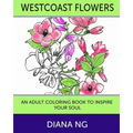 Westcoast Flowers: An Adult Coloring Book to Inspire Your Soul - Paperback