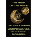 The Eye of the Divine: Light Code Activations, Sacred Geometry, Spiritual Awakening, and Oracle Wisdom for Transformation - Paperback