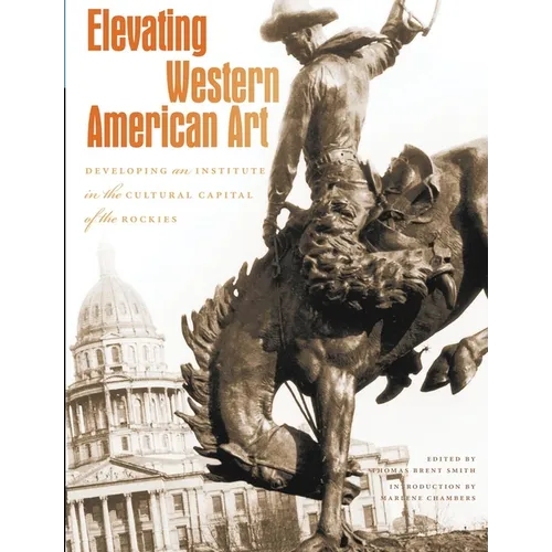 Elevating Western American Art: Developing an Institute in the Cultural Capital of the Rockies - Hardcover