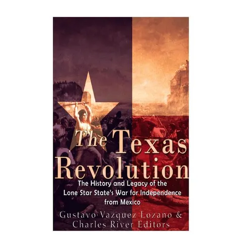 The Texas Revolution: The History and Legacy of the Lone Star State's War for Independence from Mexico - Paperback