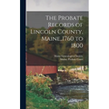 The Probate Records of Lincoln County, Maine, .1760 to 1800 - Hardcover