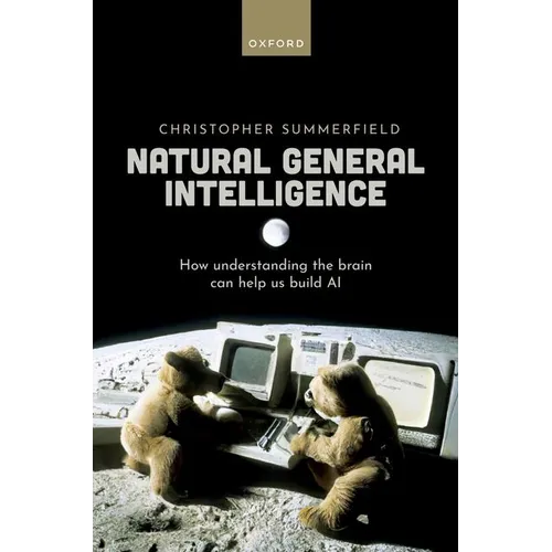 Natural General Intelligence: How Understanding the Brain Can Help Us Build AI - Hardcover