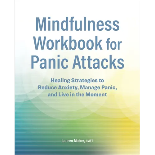 Mindfulness Workbook for Panic Attacks: Healing Strategies to Reduce Anxiety, Manage Panic and Live in the Moment - Paperback