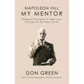 My Mentor Napoleon Hill: Timeless Principles to Take Your Success to the Next Level - Paperback