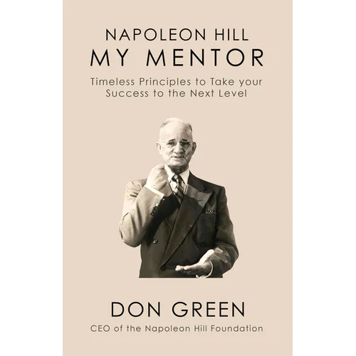 My Mentor Napoleon Hill: Timeless Principles to Take Your Success to the Next Level - Paperback