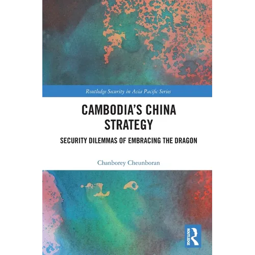 Cambodia's China Strategy: Security Dilemmas of Embracing the Dragon - Paperback